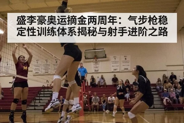 盛李豪奥运摘金两周年:气步枪稳定性训练体系揭秘与射手进阶之路